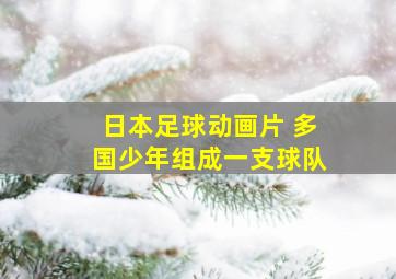 日本足球动画片 多国少年组成一支球队